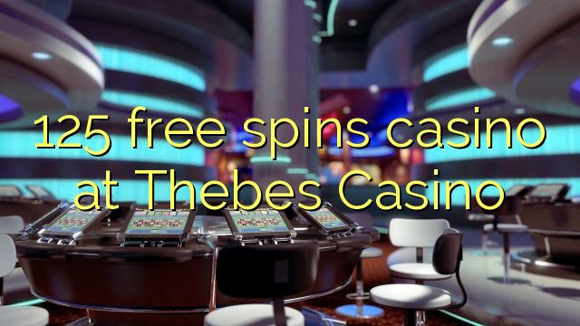 125 free spins casino sa Thebes Casino