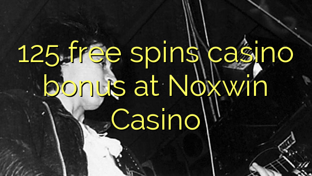 125 free spins casino bonus at Noxwin Casino