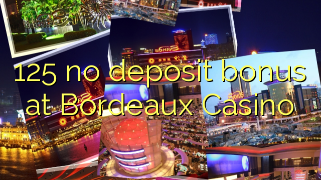 125 ບໍ່ມີເງິນຝາກຢູ່ Bordeaux Casino