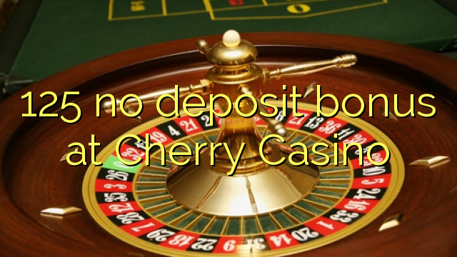 125 no deposit bonus at Cherry Casino