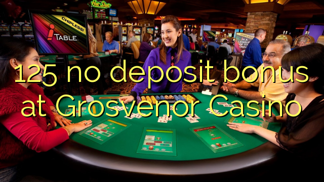 125 no deposit bonus at Grosvenor Casino