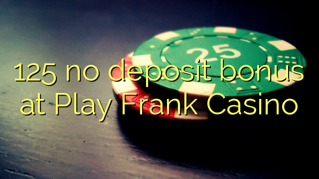 125 no deposit bonus at Play Frank Casino