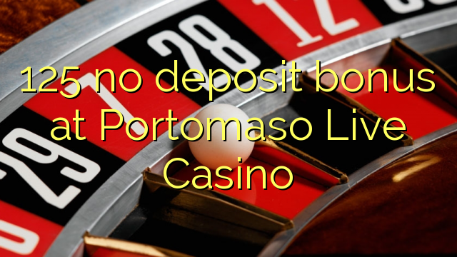 125 walang deposit bonus sa Portomaso Live Casino