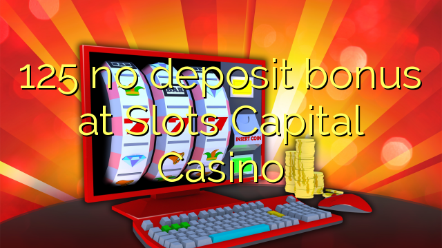 125 មិនមានប្រាក់កម្រៃប្រាក់កក់នៅ Slots Capital Casino