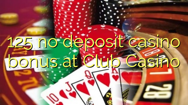 125 no deposit casino bonus at Club Casino