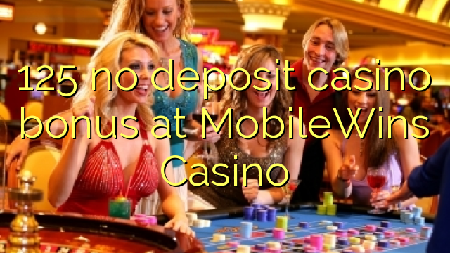 125 ավանդային խաղատների բոնուսը MobileWins Casino- ում