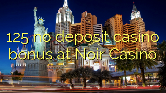 125 no deposit casino bonus at Noir Casino 125 no deposit casino bonus at Noir Casino