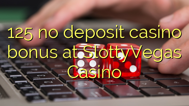 125 euweuh deposit kasino bonus di SlottyVegas Kasino