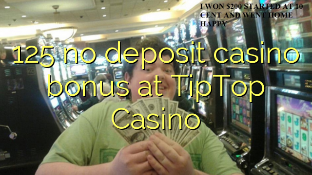 125 neniu deponejo kazino bonus ĉe TipTop Kazino
