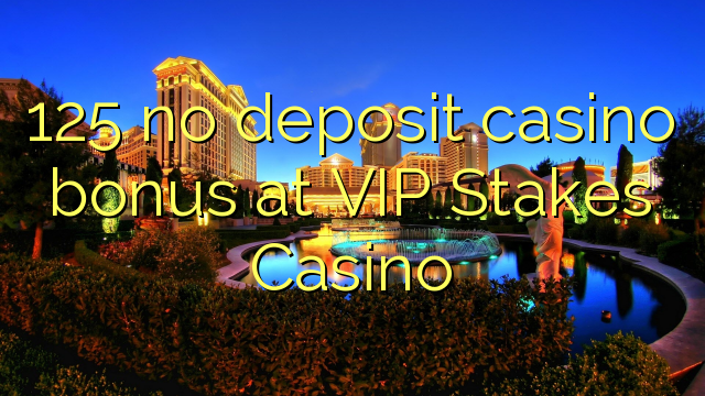 125 no deposit casino bonus at VIP Stakes Casino