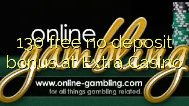 130 free no deposit bonus at Extra Casino