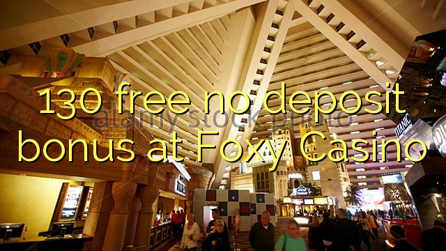 130 free no deposit bonus at Foxy Casino