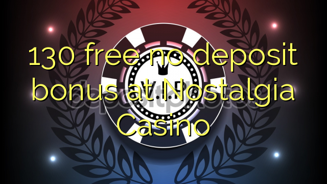 130 free no deposit bonus at Nostalgia Casino