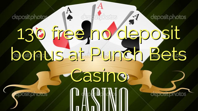 130 walang libreng deposito bonus sa Punch Bets Casino