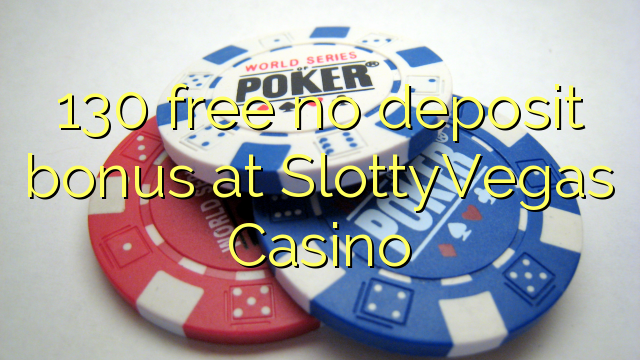 130 free no deposit bonus at SlottyVegas Casino