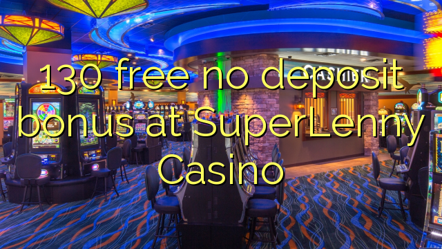 130 free no deposit bonus at SuperLenny Casino