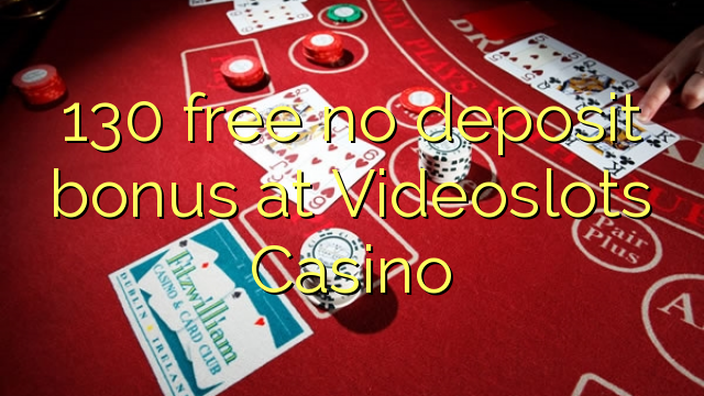 130 free no deposit bonus at Videoslots Casino