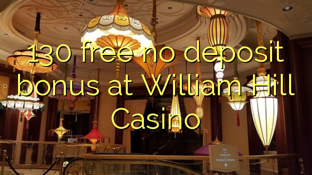 130 free no deposit bonus at William Hill Casino