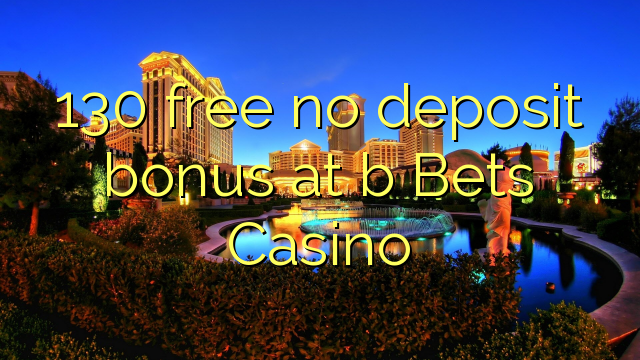130 ngosongkeun euweuh deposit bonus di b bets Kasino