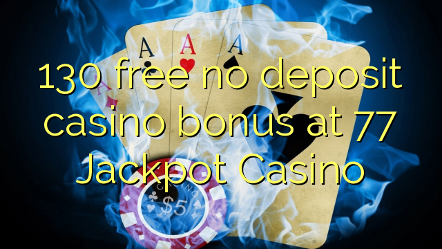 130 free no deposit casino bonus at 77 Jackpot Casino