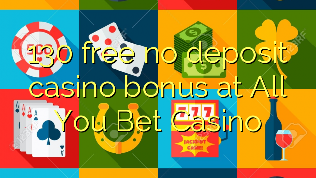 130 មិនគិតថ្លៃកាស៊ីណូដាក់ប្រាក់នៅកាស៊ីណូ All You Bet Casino ទេ