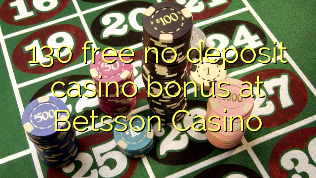 130 free no deposit casino bonus at Betsson Casino