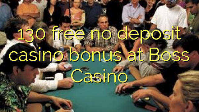 130 membebaskan tiada bonus kasino deposit di Boss Casino