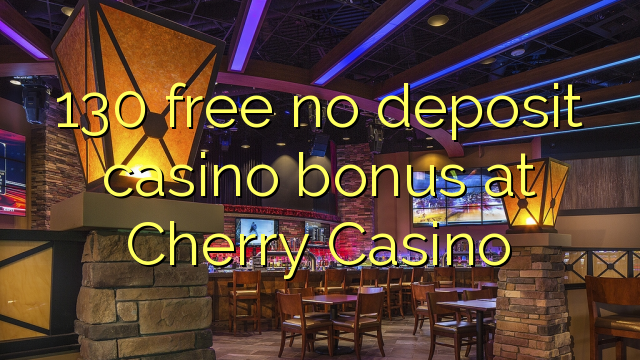 130 wewete kahore bonus tāpui Casino i Cherry Casino