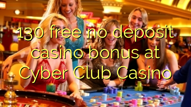 130 free no deposit casino bonus at Cyber Club Casino