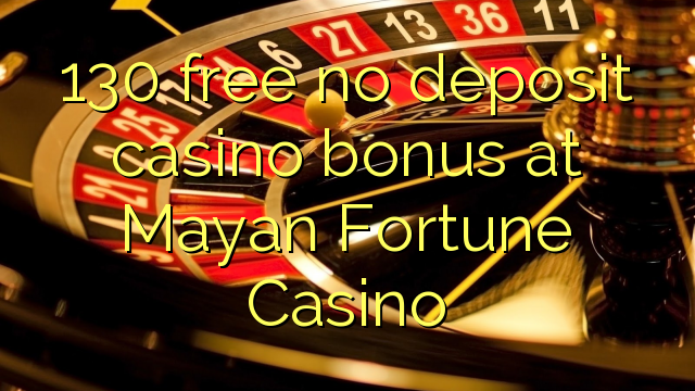 130 free no deposit casino bonus at Mayan Fortune Casino