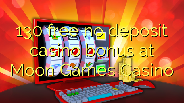 130 free no deposit casino bonus at Moon Games Casino