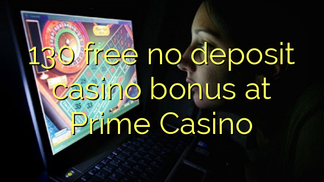 130 free no deposit casino bonus at Prime  Casino