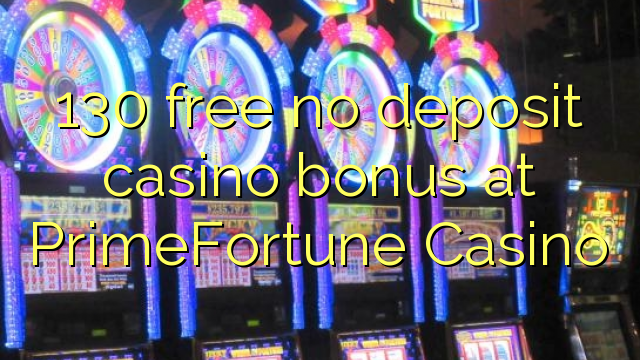 130 mwaulere palibe bonasi gawo kasino pa PrimeFortune Casino