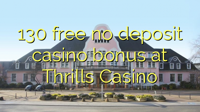 I-130 mahhala ayikho ibhonasi ye-casino yedayimenti ku-Thrills Casino