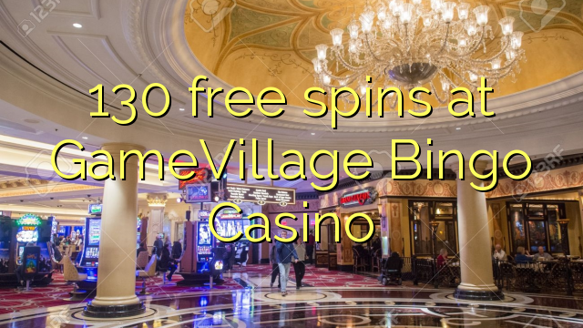 130 free spins at GameVillage Bingo Casino