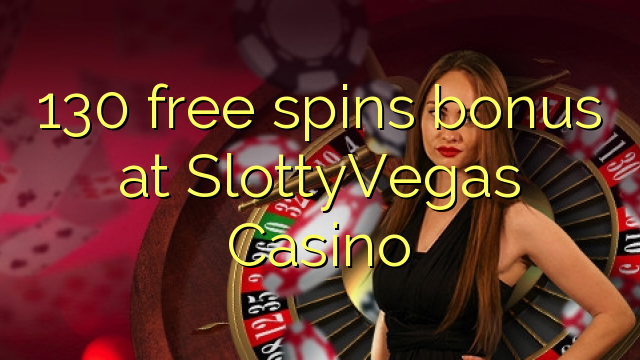 130 free spins bonus a SlottyVegas Casino