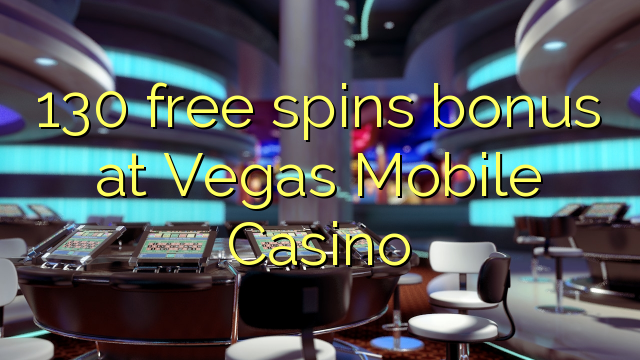 130 free spins bonus at Vegas Mobile Casino