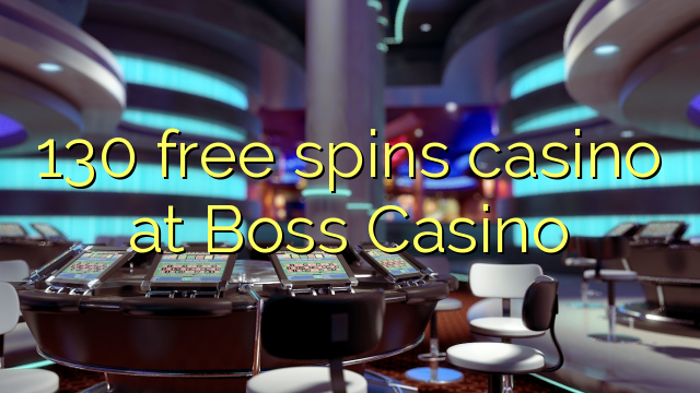 130 ຟຣີຫມຸນ casino ຢູ່ Boss Casino