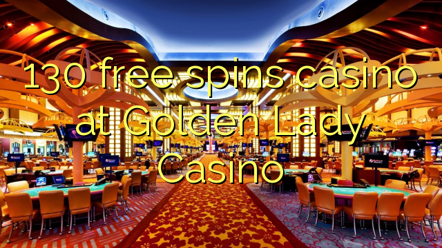 130 free spins casino at Golden Lady Casino