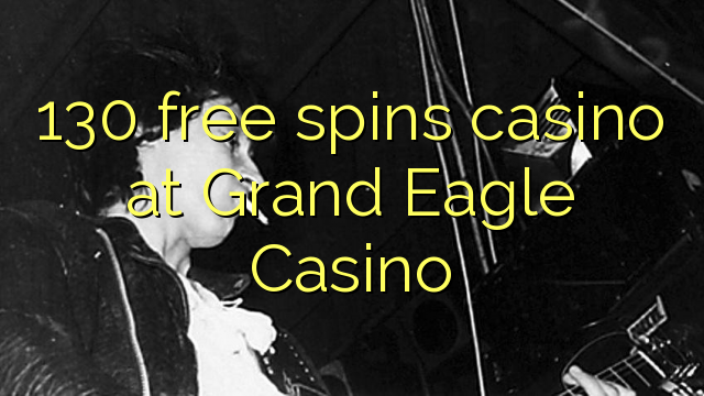 130 free spins casino at Grand Eagle Casino