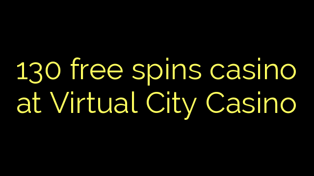 130 free spins casino at Virtual City Casino