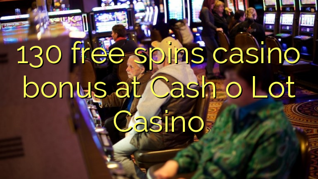 130 ilmaiskierrosta kasino bonus Cash o Lot Casino
