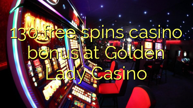 130 free spins casino bonus at Golden Lady Casino 130 free spins casino bonus at Golden Lady Casino