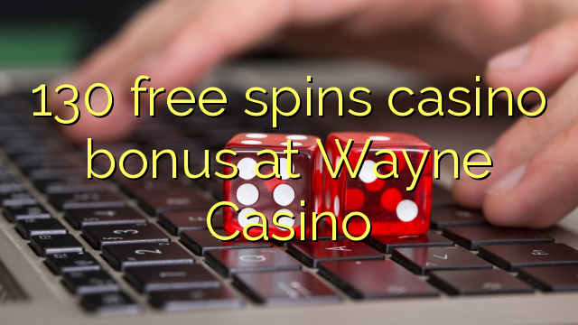 130 free spins casino bonus at Wayne  Casino