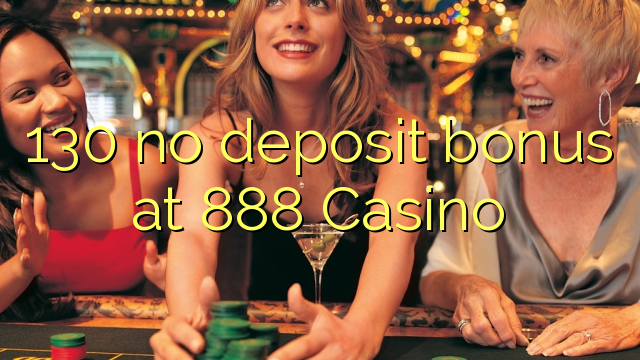 130 no deposit bonus at 888 Casino