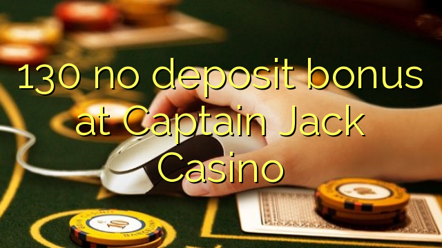 130 no deposit bonus at Captain Jack Casino