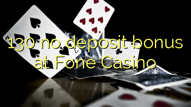130 hakuna ziada ya amana katika Fone Casino