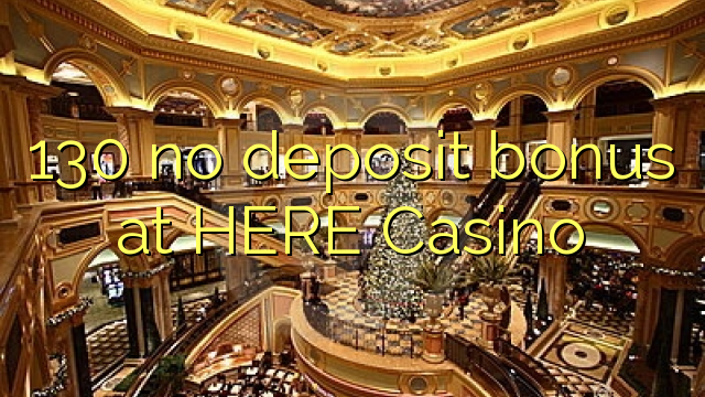 130 no deposit bonus at HERE Casino