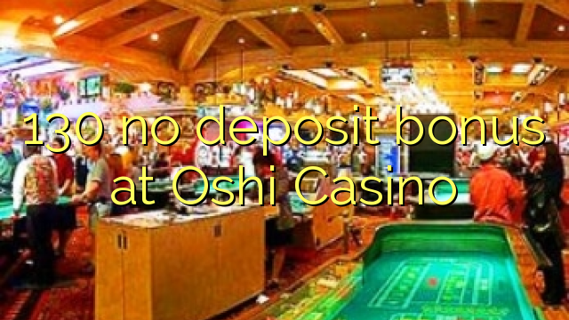 I-130 ayikho ibhonasi yediphozi e-Oshi Casino