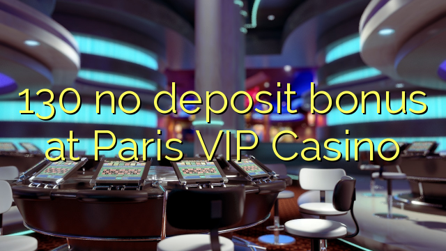 130 no deposit bonus at Paris VIP Casino 130 no deposit bonus at Paris VIP Casino